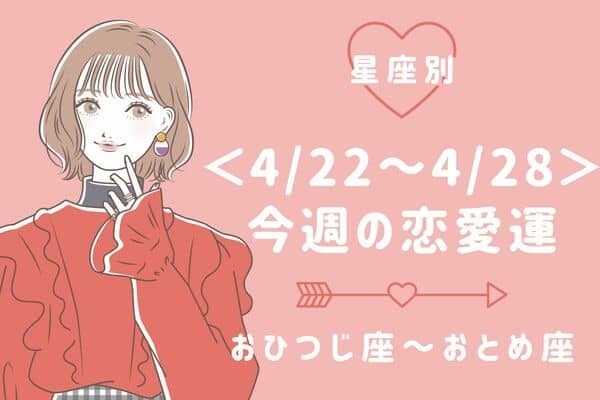 【星座別】今週の恋愛運(4/22-4/28)〈おひつじ座～おとめ座〉