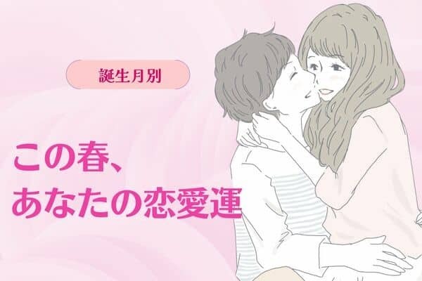 【誕生月別】恋の行方は？「この春、あなたの恋愛運」＜１月〜６月＞
