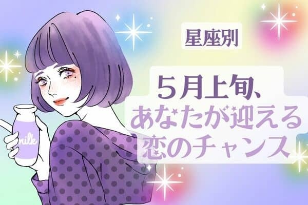 【星座別】転機かも...♡「５月上旬、あなたが迎える恋のチャンス」＜おひつじ座〜おとめ座＞