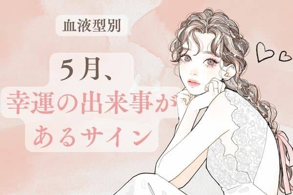 【血液型別】５月、幸運な出来事があるサイン＜O型・B型＞