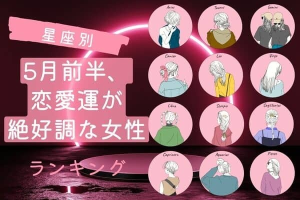 【星座別】気分も晴れやか！「５月前半、恋愛運が絶好調な女性」ランキング＜第４位〜第６位＞