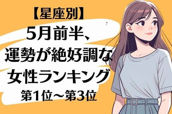 【星座別】5月前半、運勢が絶好調な女性ランキング＜第１位〜第３位＞