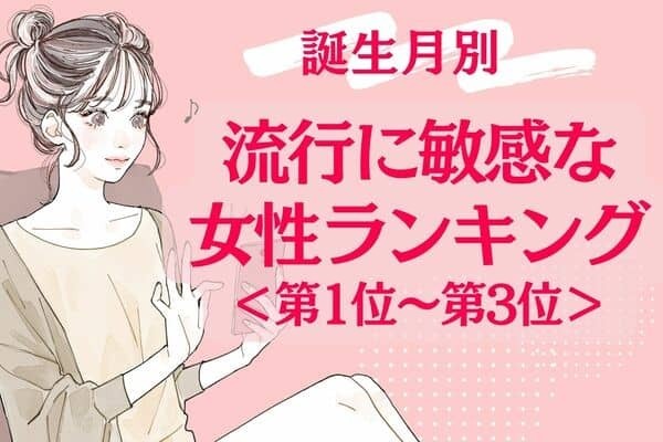 【誕生月別】流行に敏感な女性ランキング＜第１位～第３位＞
