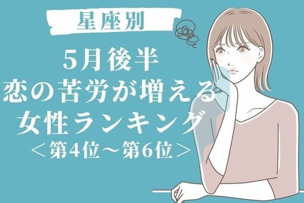 【星座別】５月後半、恋の苦労が増える女性ランキング＜第４位～第６位＞