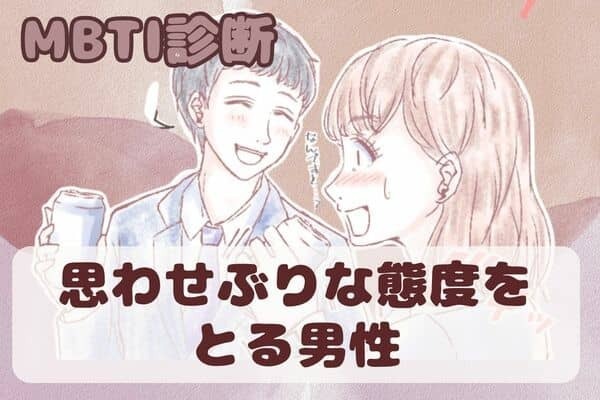 【MBTI診断別】思わせぶりな態度を取りがちな男性ランキング＜第１位～第３位＞