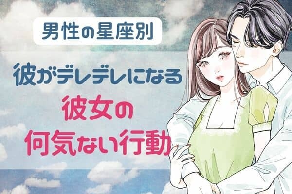 男性の星座でわかる！男がデレデレになる彼女の【何気ない行動】＜おひつじ座～おとめ座＞