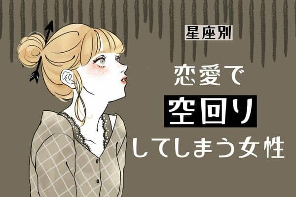 【星座別】「なんで、毎回ドジ踏むの！？」恋愛で空回りしてしまう女性ランキング＜第４位～第６位＞