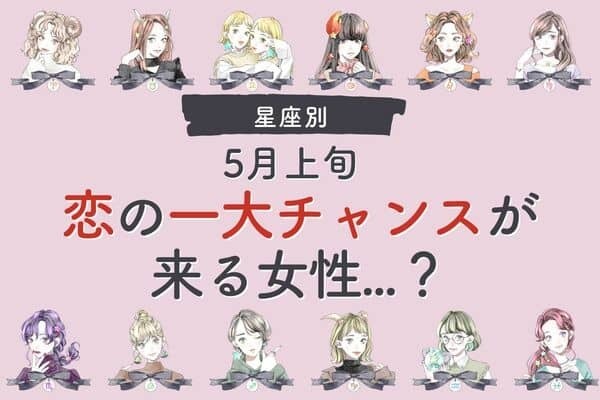 【星座別】５月後半、恋の大チャンスが訪れる女性ランキング＜第１位〜第３位＞