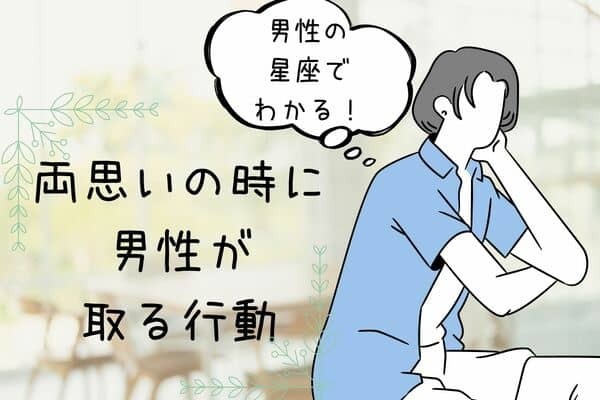 男性の星座でわかる！両思いの時に男性が取る行動＜てんびん座〜うお座＞