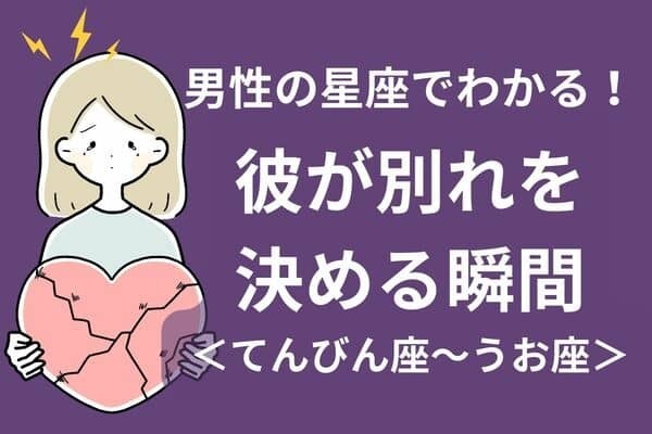男性の星座でわかる！彼が別れを決める瞬間＜てんびん座〜うお座＞