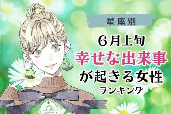 【星座別】６月上旬、「幸せな出来事が起きる女性」ランキング＜第４位～第６位＞
