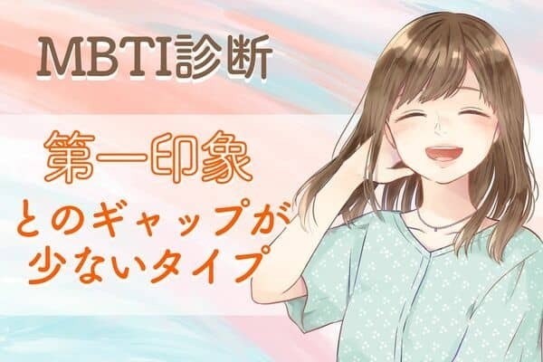 【MBTI診断別】「やっぱりこの子いいな」第一印象とのギャップが少ないタイプ〈第４位〜第６位〉