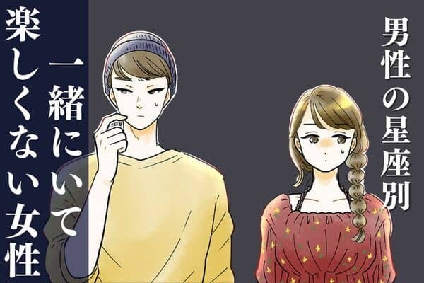男性の星座でわかる！彼が「一緒にいて楽しくない」と思う女性の特徴＜おひつじ座〜おとめ座＞