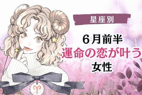 【星座別】期待して♡６月前半、「運命の恋が叶う女性」ランキング＜第４位～第６位＞