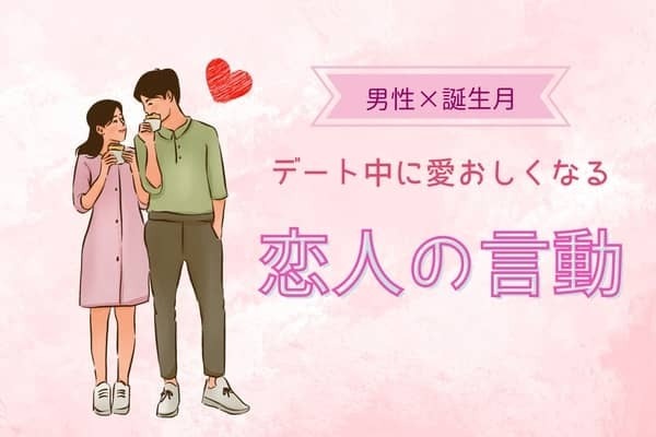 男性の誕生月でわかる！デート中に愛おしくなる「恋人の言動」＜１月～６月＞