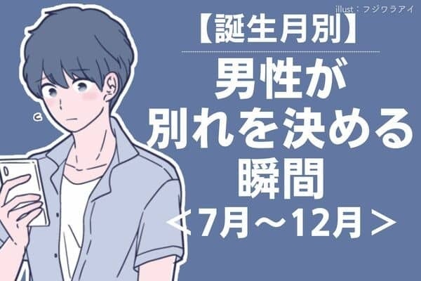男性の誕生月でわかる！彼が別れを決める瞬間＜７月〜１２月＞
