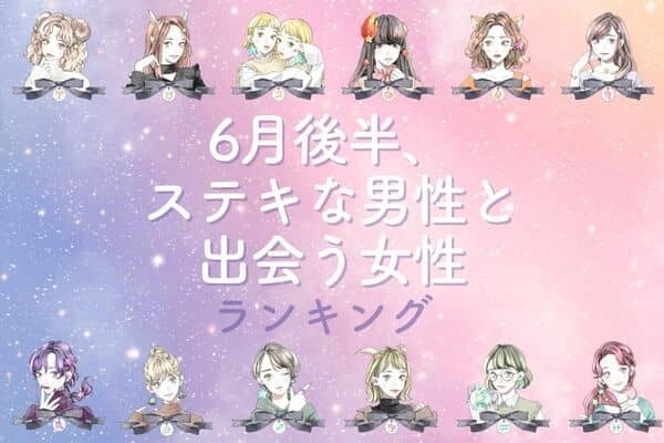 【星座別】恋が芽生える♡「６月後半、ステキな男性と出会う女性」ランキング＜第４位〜第６位＞