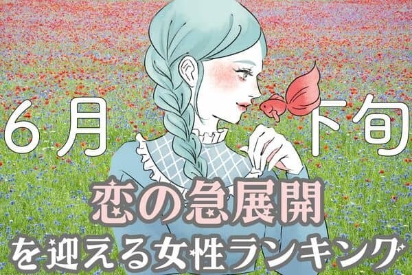 【星座別】どうなる...？６月下旬、「恋の急展開を迎える女性」ランキング＜第１位～第３位＞