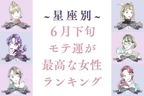 【星座別】６月下旬、モテ運が最高な女性ランキング＜第４位～第６位＞