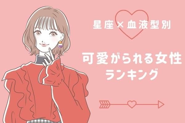 【星座x血液型別】可愛がられる女性ランキング＜第４位～第６位＞