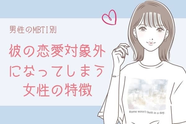 【男性のMBTI診断別】彼の恋愛対象外になってしまう女性の特徴＜E（外向型）編＞