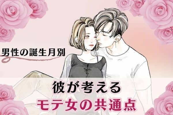 男性の誕生月でわかる！男が考える【モテ女の共通点】＜１月～６月＞
