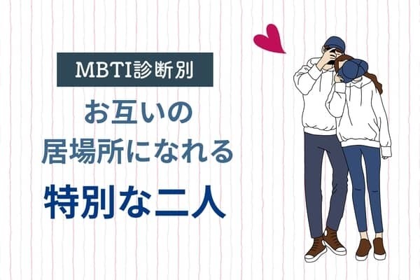 【MBTI診断別】お互いの「居場所」になれる特別な二人＜第４位～第６位＞