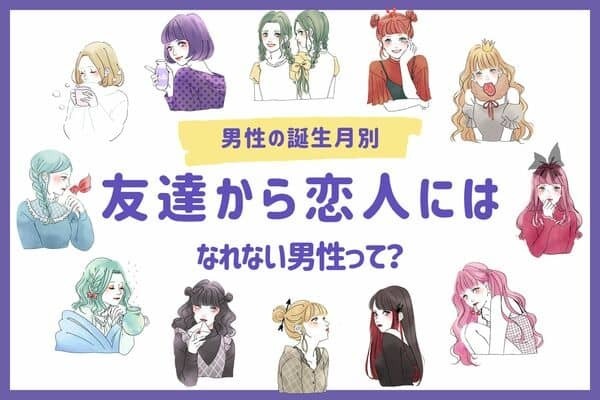 【男性の誕生月別】友達から恋人にはなれない男性ランキング＜第４位～第６位＞
