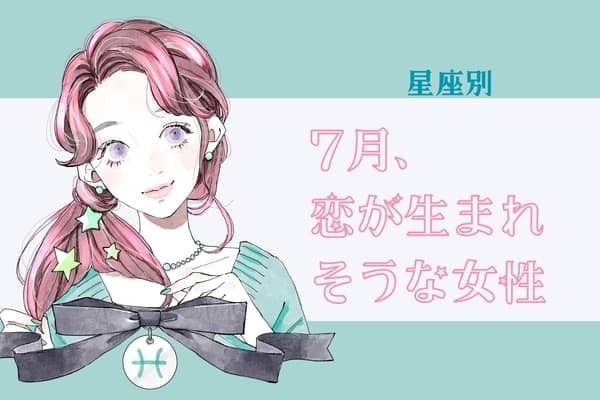 【星座別】７月、恋が生まれそうな女性ランキング＜第１位〜第３位＞