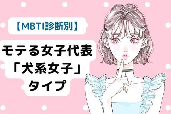 【MBTI診断別】モテる女子代表？可愛すぎる「犬系女子」タイプ〈第４位〜第６位〉