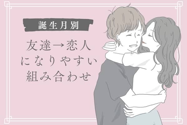 【誕生月別】友達→恋人になりやすい組み合わせ＜第４位～第６位＞