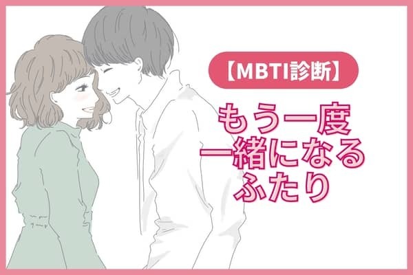 【MBTI診断別】運命の人は一度離れるって本当！？「もう一度一緒になる」ふたり＜第４位～第６位＞