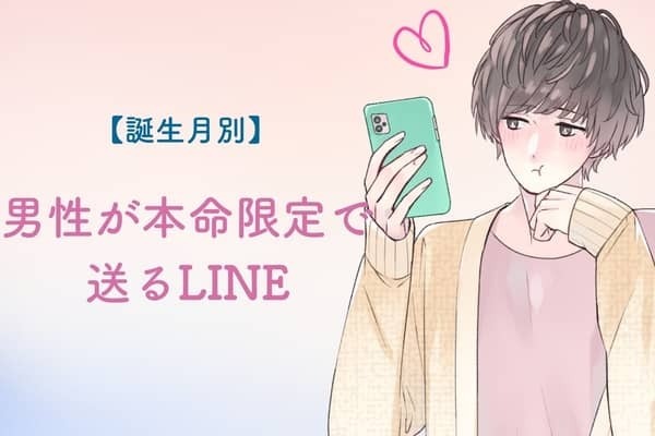 男性の誕生月でわかる！男が本命限定で送る「好きアピLINE」＜１月〜６月＞
