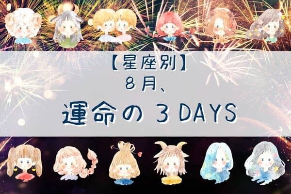 【星座別】８月「運命の３DAYS」＜てんびん座〜うお座＞
