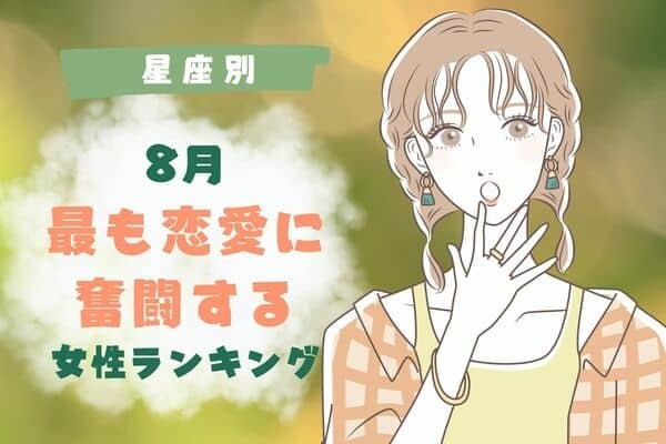 【星座別】８月、最も恋愛に奮闘する女性ランキング＜第４位～第６位＞