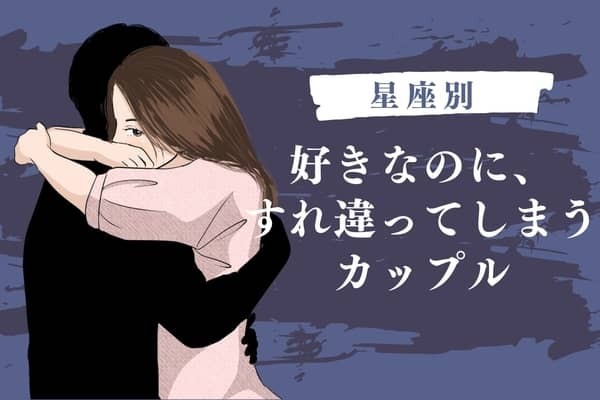 【星座別】好きなのにすれ違ってしまう二人＜第４位～第６位＞