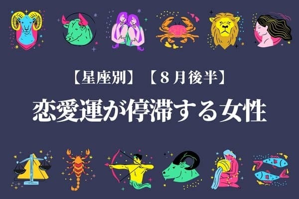 【星座別】８月後半、恋愛運が停滞する女性ランキング＜第１位〜第３位＞