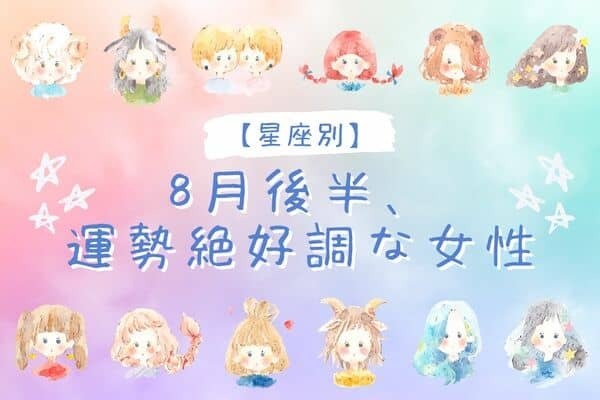 【星座別】８月後半、運勢が絶好調な女性ランキング＜第１位〜第３位＞