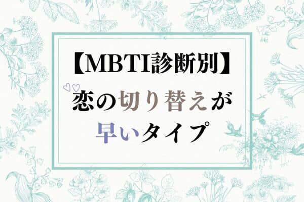 【MBTI診断別】恋の切り替えが早いタイプ＜第４位～第６位＞