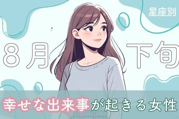 【星座別】８月下旬、幸せな出来事が起きる女性ランキング＜第１位～第３位＞