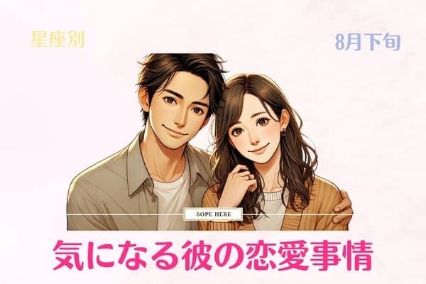 【星座別】８月下旬、気になる彼の最近の恋愛事情＜おひつじ座〜おとめ座＞