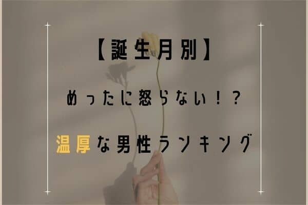 【誕生月別】めったに怒らない！？温厚な男性ランキング＜第４位〜第６位＞