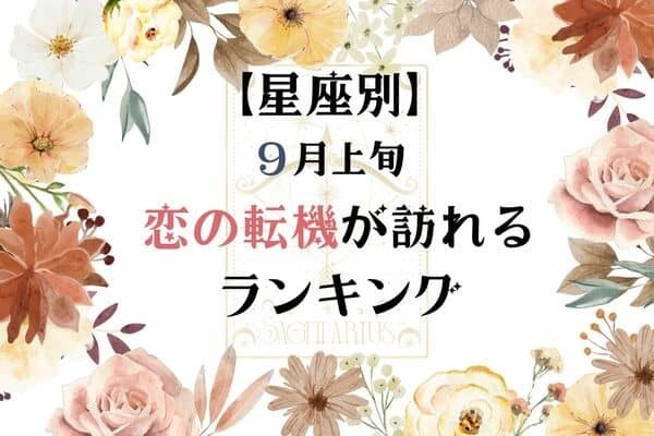 【星座別】９月上旬、恋の転機が訪れる女性ランキング＜第１位～第３位＞