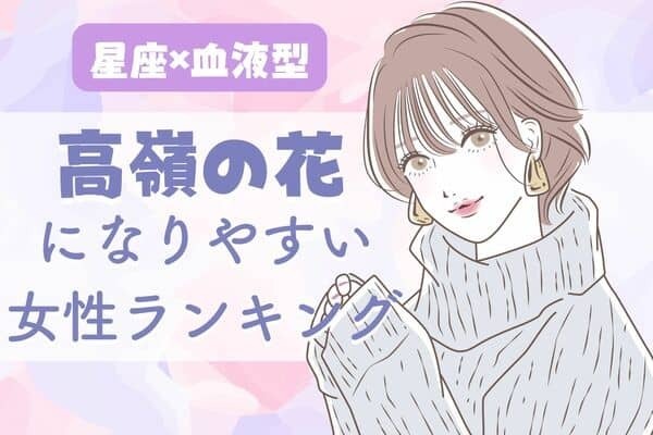 【星座x血液型別】高嶺の花になりやすい女性ランキング＜第４位～第６位＞