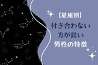 【星座別】あなたが付き合わない方がいい男性の特徴＜おひつじ座〜おとめ座＞