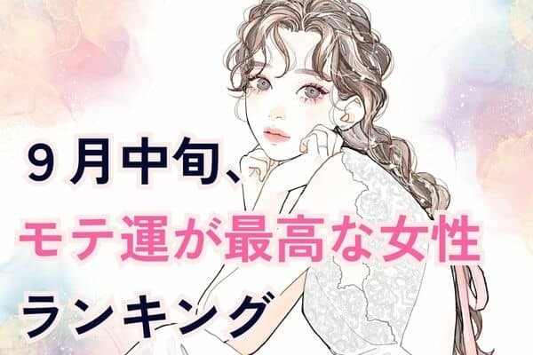 【星座別】９月中旬、モテ運が最高な女性ランキング＜第４位～第６位＞