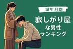 【誕生月別】「もっといてよ...」寂しがり屋な男性ランキング＜第４位～第６位＞