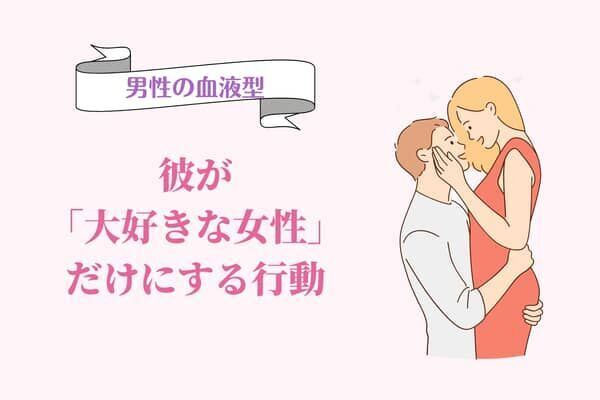 男性の血液型でわかる！彼が「大好きな女性」だけにする行動＜A型・AB型＞