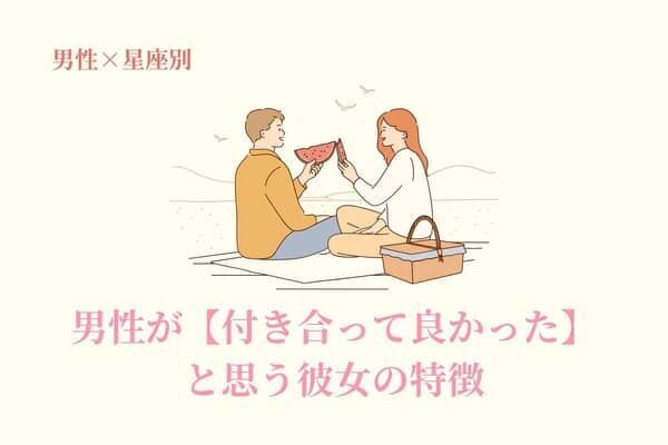 男性の星座でわかる！男性が【付き合って良かった】と思う彼女の特徴＜おひつじ座～おとめ座＞