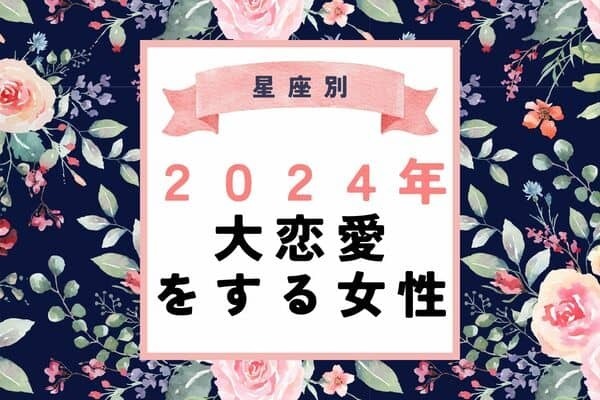 【星座別】運命の年になるかも♡２０２４年、大恋愛をする女性＜第４〜６位＞